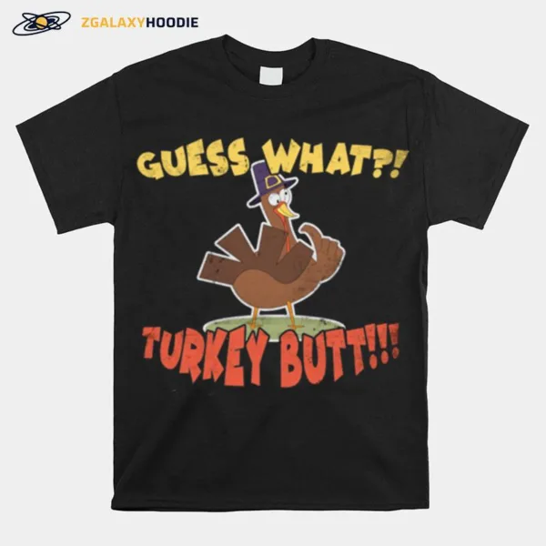 Guess What Turkey Butt Saying Thanksgiving Unisex T-Shirt