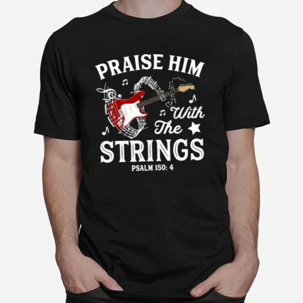 Guitar Praise Him With The String Psalm 150 4 Unisex T-Shirt