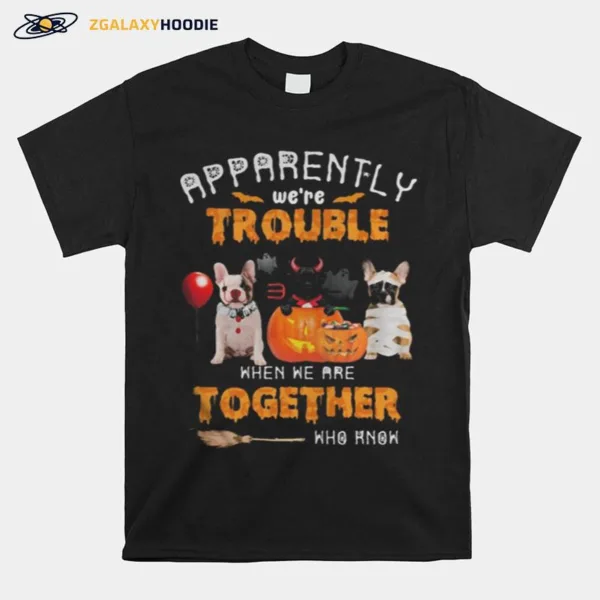 Halloween Apparently Were Trouble When We Are Together Who Know Unisex T-Shirt