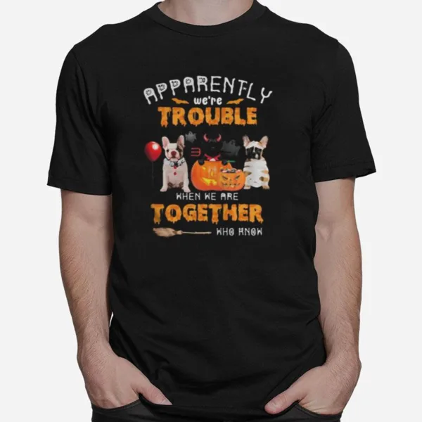 Halloween Apparently Were Trouble When We Are Together Who Know Unisex T-Shirt