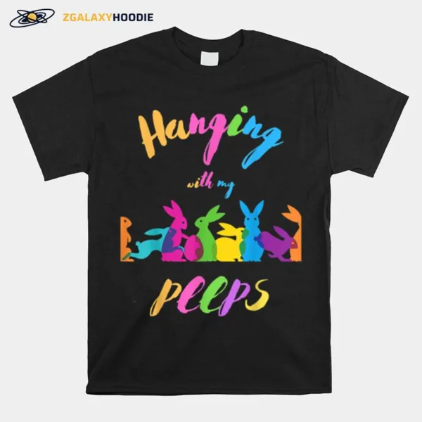 Hanging With My Peeps Easter Eggs Easter Bunny Clothes Unisex T-Shirt