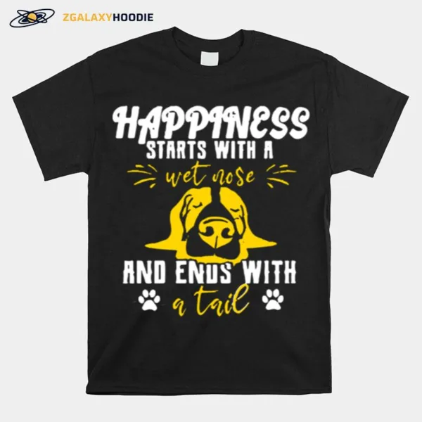 Happiness Starts With A Wet Nose And Ends With A Tail Unisex T-Shirt