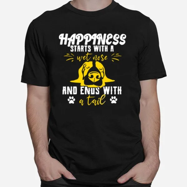 Happiness Starts With A Wet Nose And Ends With A Tail Unisex T-Shirt