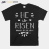 He Is Risen Hallelujah Unisex T-Shirt