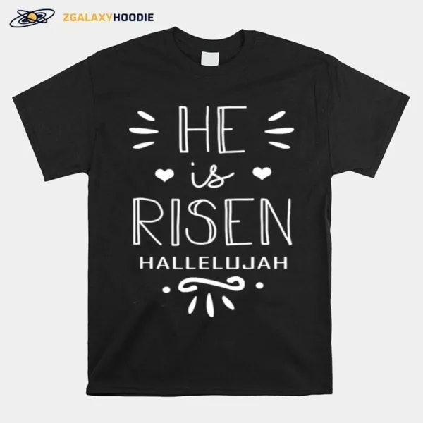 He Is Risen Hallelujah Unisex T-Shirt