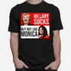 Hillary Sucks But Not Like Monica Unisex T-Shirt