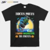 Hocus Pocus I Need Monster To Focus Unisex T-Shirt