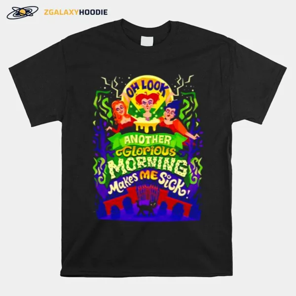 Hocus Pocus Oh Look Another Glorious Morning Makes Me Sick Unisex Unisex T-Shirt