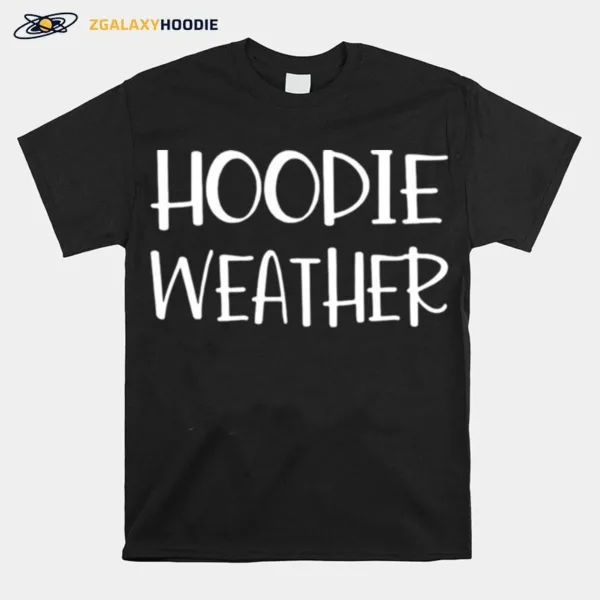 Hoodie Weather Unisex T-Shirt