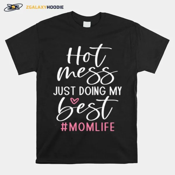 Hot Mess Just Doing My Best Mom Life Unisex T-Shirt