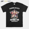 Houston Astros Damn Right I Am An Astros Fan Now And Forever Signatures Unisex T-Shirt