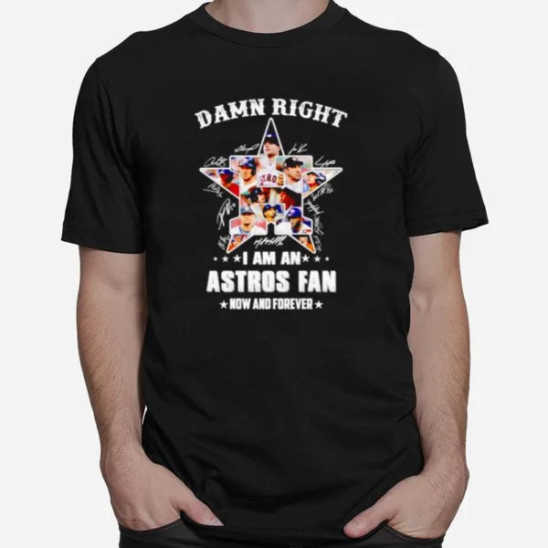 Houston Astros Damn Right I Am An Astros Fan Now And Forever Signatures Unisex T-Shirt