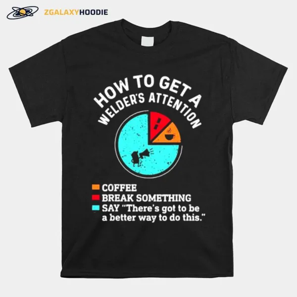 How To Get A Welders Attention Coffee Break Something Unisex T-Shirt