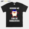 Hugging Me Can Be Dangerous Unisex T-Shirt