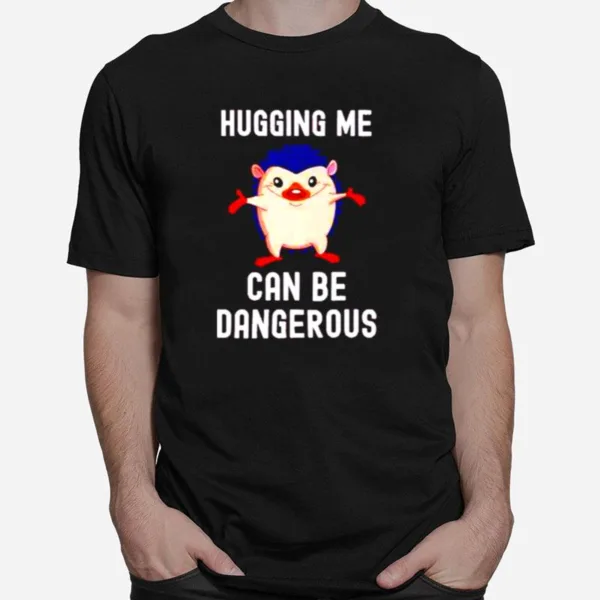 Hugging Me Can Be Dangerous Unisex T-Shirt