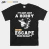 Hunting Its Not Just A Hobby Its My Escape From Reality Te Unisex T-Shirt