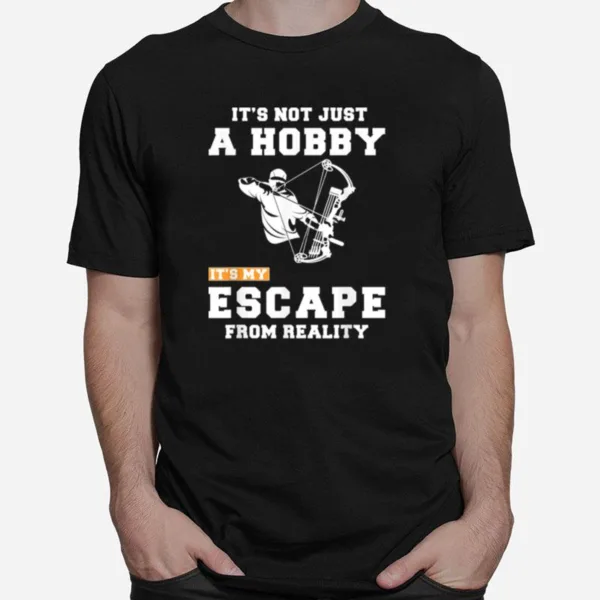 Hunting Its Not Just A Hobby Its My Escape From Reality Te Unisex T-Shirt