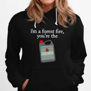 I? A Forest Fire You?e The Kerosene Unisex T-Shirt