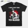 I Aint Got Time To Bleed Unisex T-Shirt