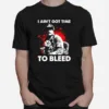 I Aint Got Time To Bleed Unisex T-Shirt