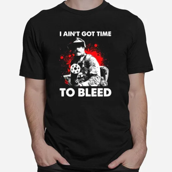 I Aint Got Time To Bleed Unisex T-Shirt