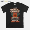 I Am A Medical Coder Of Course I? Crazy Do You Think A Sane Person Would Do This Job Unisex T-Shirt