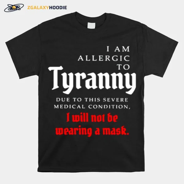 I Am Allergic To Tyranny I Will Not Be Wearing A Mask Unisex T-Shirt