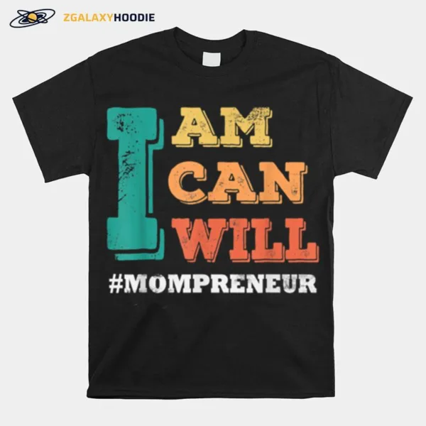 I Am I Can I Will Mompreneur Mothers Day Unisex T-Shirt