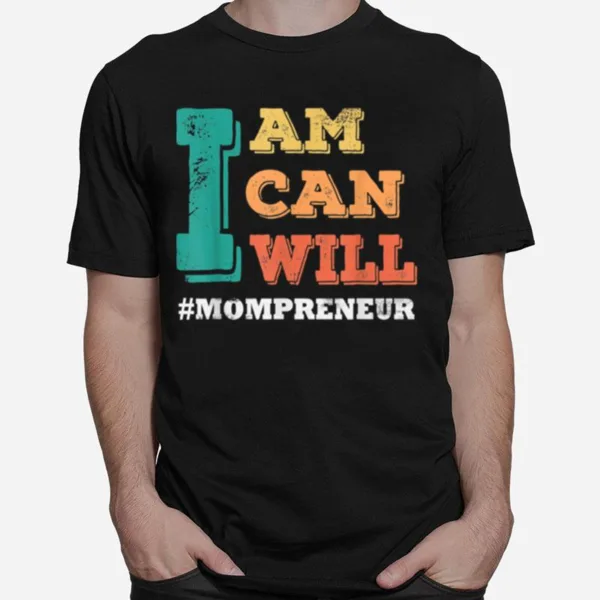 I Am I Can I Will Mompreneur Mothers Day Unisex T-Shirt