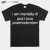 I Am Mentally Ill And I Love Postmodernism Unisex T-Shirt