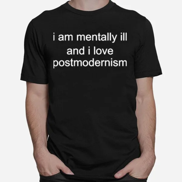 I Am Mentally Ill And I Love Postmodernism Unisex T-Shirt