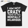 I Am Not Crazy I Prefer The Term Mentally Hilarious Unisex Unisex T-Shirt