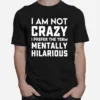 I Am Not Crazy I Prefer The Term Mentally Hilarious Unisex Unisex T-Shirt