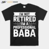 I Am Not Retired I Am A Professional Baba Grandpa Unisex T-Shirt