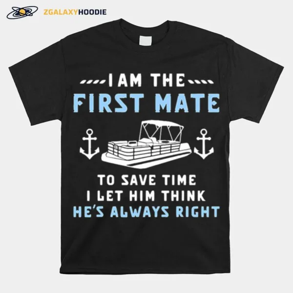 I Am The First Mate To Save Time I Let Him Think He'S Always Right Boating Unisex T-Shirt