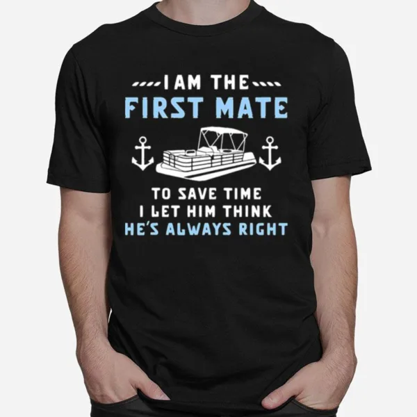 I Am The First Mate To Save Time I Let Him Think He'S Always Right Boating Unisex T-Shirt