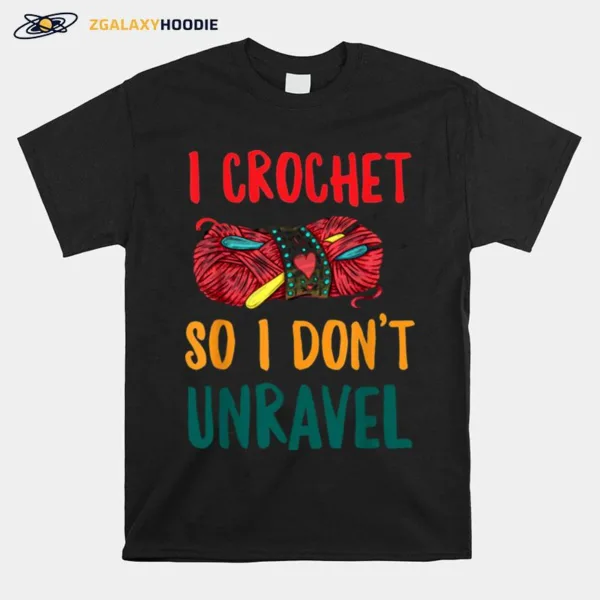 I Crochet So I Dont Unravel Unisex T-Shirt