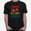 I Crochet So I Dont Unravel Unisex T-Shirt