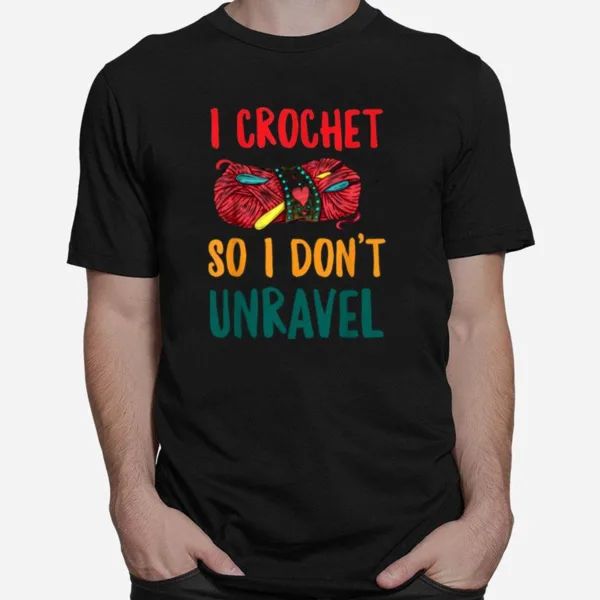 I Crochet So I Dont Unravel Unisex T-Shirt