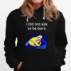 I Did Not Ask To Be Born Frog Unisex T-Shirt