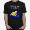 I Did Not Ask To Be Born Frog Unisex T-Shirt