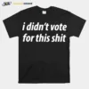 I Didn't Vote For This Shi Unisex T-Shirt