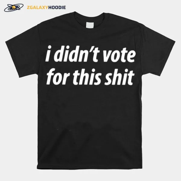 I Didn't Vote For This Shi Unisex T-Shirt