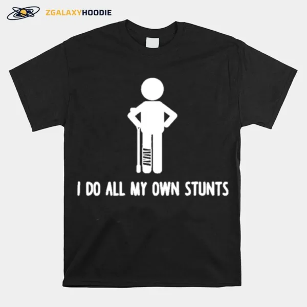 I Do All My Own Stunts Get Well Funny Injury Leg Unisex T-Shirt