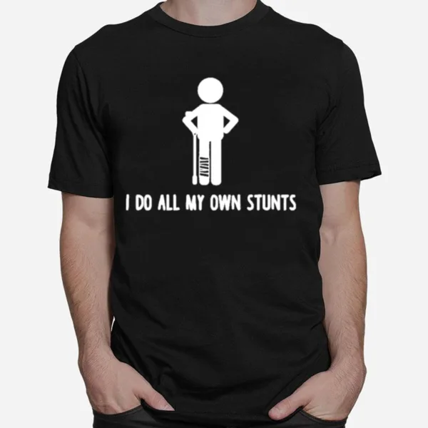 I Do All My Own Stunts Get Well Funny Injury Leg Unisex T-Shirt