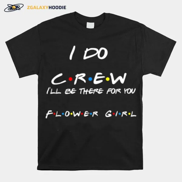 I Do Crew Flower Girl Unisex T-Shirt