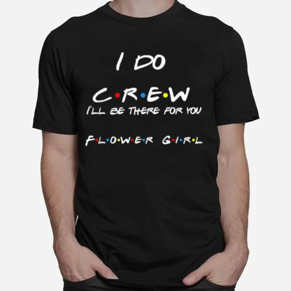 I Do Crew Flower Girl Unisex T-Shirt