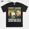 I Don'T Snore I Dream I'M A Jake Brake Vintage Retro Unisex T-Shirt