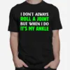 I Don't Always Roll A Joint But When I Do It? My Ankle Unisex T-Shirt