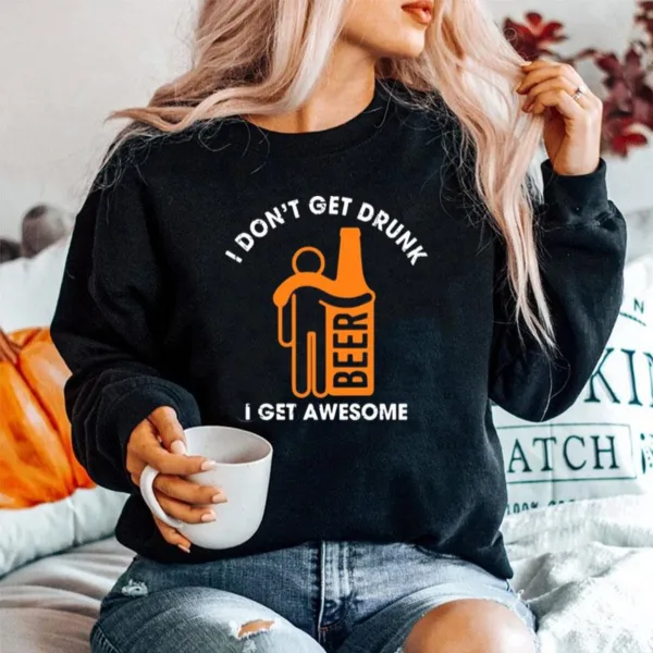 I Dont Get Drunk Beer I Get Awesome Unisex T-Shirt